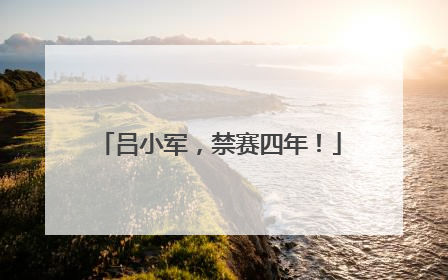 吕小军，禁赛四年！
