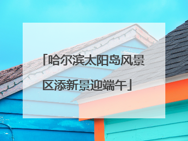 哈尔滨太阳岛风景区添新景迎端午