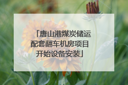 唐山港煤炭储运配套翻车机房项目开始设备安装