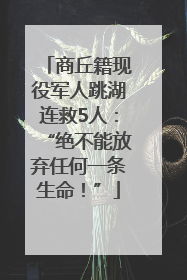 商丘籍现役军人跳湖连救5人：“绝不能放弃任何一条生命！”