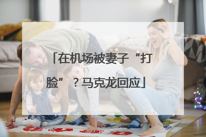 在机场被妻子“打脸”？马克龙回应