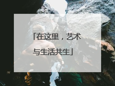 在这里，艺术与生活共生
