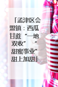 孟津区会盟镇：西瓜甘蔗“一地双收” “甜蜜事业”甜上加甜