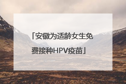 安徽为适龄女生免费接种HPV疫苗
