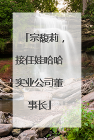 宗馥莉，接任娃哈哈实业公司董事长