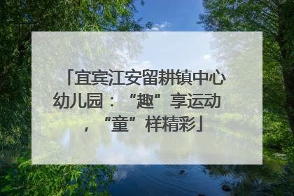 宜宾江安留耕镇中心幼儿园：“趣”享运动，“童”样精彩