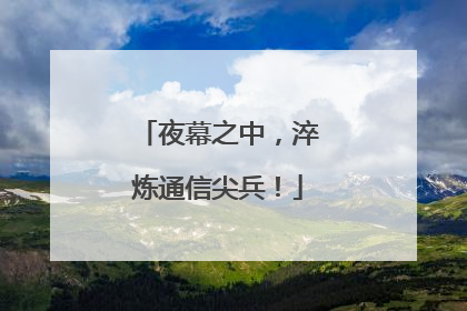 夜幕之中，淬炼通信尖兵！