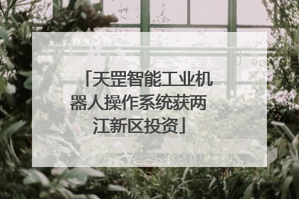 天罡智能工业机器人操作系统获两江新区投资
