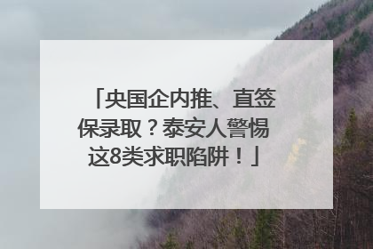 央国企内推、直签保录取？泰安人警惕这8类求职陷阱！