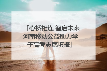心桥相连 智启未来 河南移动公益助力学子高考志愿填报