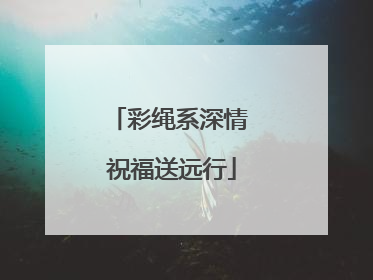 彩绳系深情 祝福送远行
