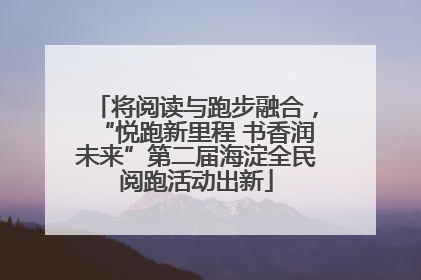 将阅读与跑步融合，“悦跑新里程 书香润未来”第二届海淀全民阅跑活动出新