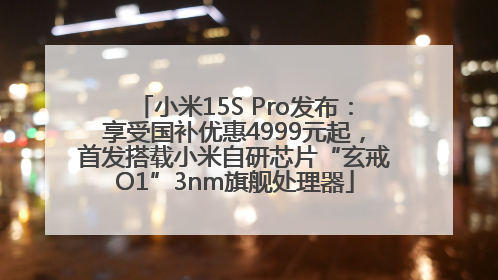 小米15S Pro发布：享受国补优惠4999元起，首发搭载小米自研芯片“玄戒O1”3nm旗舰处理器