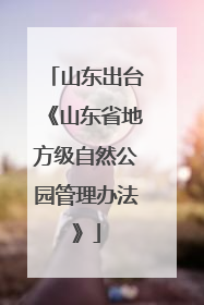 山东出台《山东省地方级自然公园管理办法》