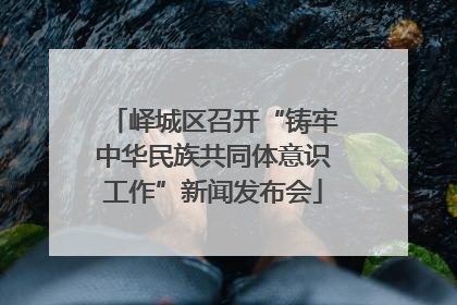 峄城区召开“铸牢中华民族共同体意识工作”新闻发布会