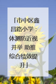 市中区鑫昌路小学：体测防近视并举 助推综合绩效提升