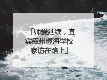 师爱延续，宜宾叙州樟海学校家访在路上