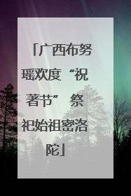 广西布努瑶欢度“祝著节” 祭祀始祖密洛陀
