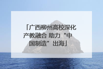 广西柳州高校深化产教融合 助力“中国制造”出海