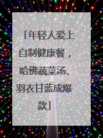 年轻人爱上自制健康餐，哈佛蔬菜汤、羽衣甘蓝成爆款