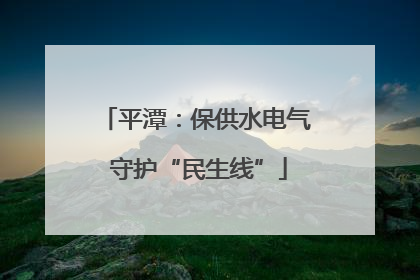 平潭：保供水电气 守护“民生线”