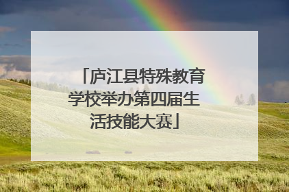 庐江县特殊教育学校举办第四届生活技能大赛