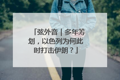 弦外音｜多年筹划，以色列为何此时打击伊朗？