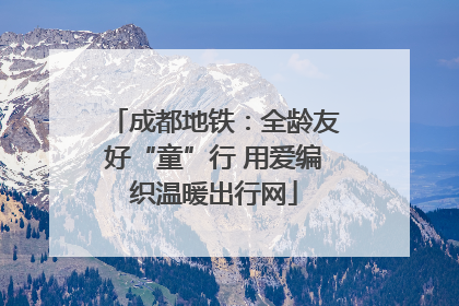 成都地铁：全龄友好“童”行 用爱编织温暖出行网