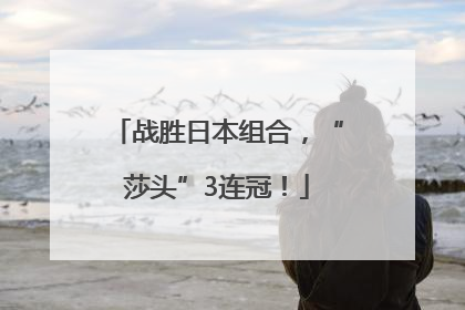 战胜日本组合，“莎头”3连冠！