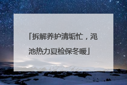 拆解养护清垢忙，渑池热力夏检保冬暖