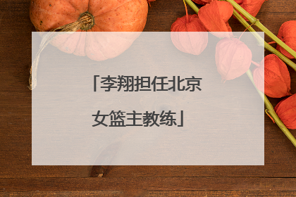 李翔担任北京女篮主教练