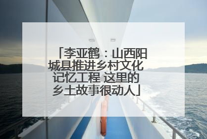 李亚鹤：山西阳城县推进乡村文化记忆工程 这里的乡土故事很动人