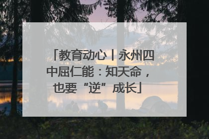教育动心丨永州四中屈仁能：知天命，也要“逆”成长