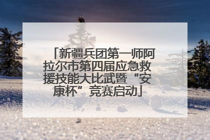 新疆兵团第一师阿拉尔市第四届应急救援技能大比武暨“安康杯”竞赛启动