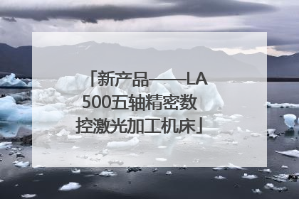 新产品——LA500五轴精密数控激光加工机床