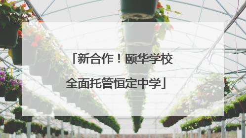 新合作！颐华学校全面托管恒定中学