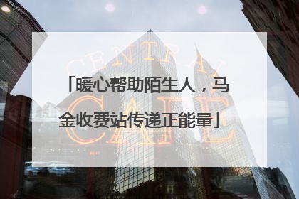 暖心帮助陌生人，马金收费站传递正能量
