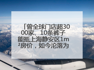 曾全球门店超3000家、10条裤子能抵上海静安区1m²房价，如今沦落为几十元快消品 真维斯，明天的太阳从哪里升起？