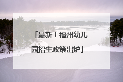 最新！福州幼儿园招生政策出炉