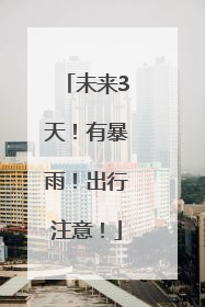 未来3天！有暴雨！出行注意！