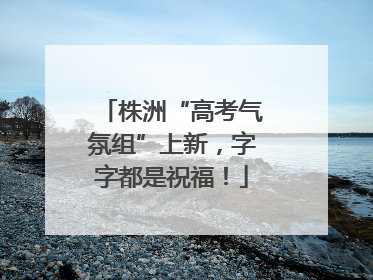 株洲“高考气氛组”上新，字字都是祝福！