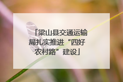 梁山县交通运输局扎实推进“四好农村路”建设