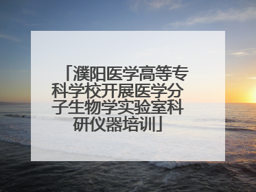 濮阳医学高等专科学校开展医学分子生物学实验室科研仪器培训