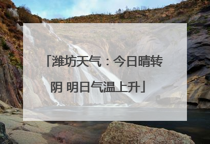 潍坊天气：今日晴转阴 明日气温上升