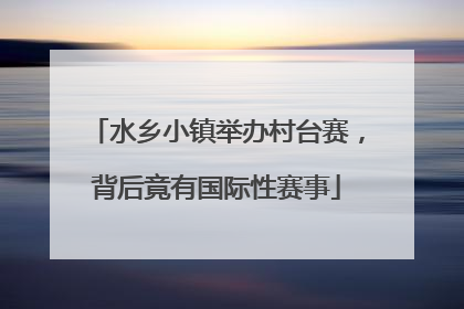 水乡小镇举办村台赛，背后竟有国际性赛事