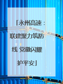永州高速：联建聚力筑防线 党徽闪耀护平安