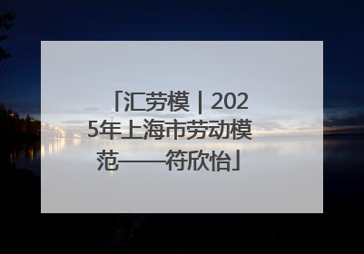汇劳模｜2025年上海市劳动模范——符欣怡