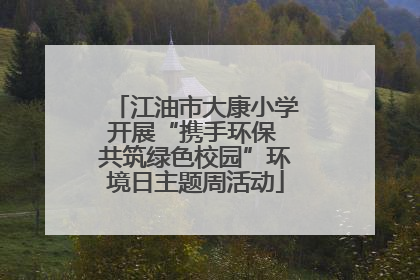 江油市大康小学开展“携手环保 共筑绿色校园”环境日主题周活动