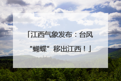 江西气象发布：台风“蝴蝶”移出江西！