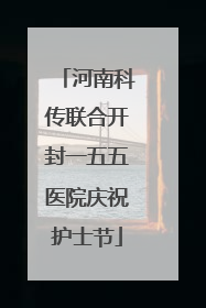 河南科传联合开封一五五医院庆祝护士节